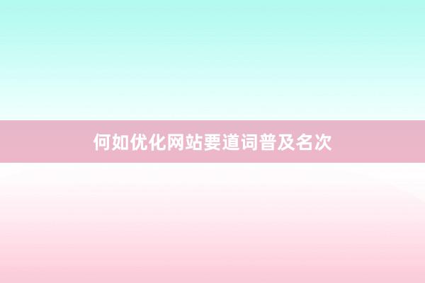 何如优化网站要道词普及名次